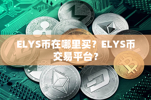 ELYS币在哪里买？ELYS币交易平台？第1张-币资讯