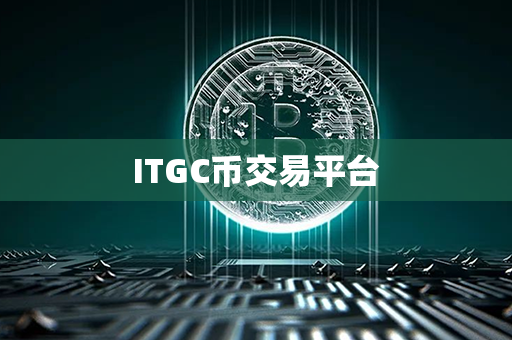 ITGC币交易平台第1张-币资讯