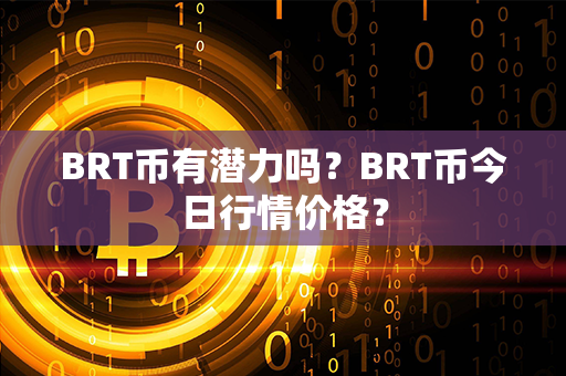 BRT币有潜力吗？BRT币今日行情价格？第1张-币资讯