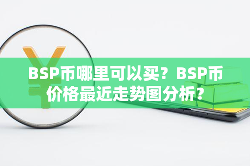 BSP币哪里可以买？BSP币价格最近走势图分析？第1张-币资讯