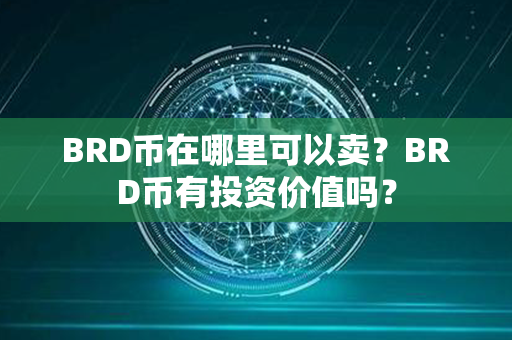 BRD币在哪里可以卖？BRD币有投资价值吗？第1张-币资讯