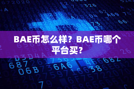 BAE币怎么样？BAE币哪个平台买？第1张-币资讯