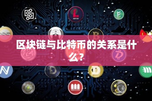 区块链与比特币的关系是什么？