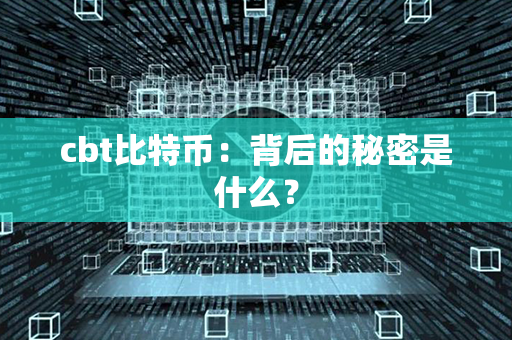 cbt比特币：背后的秘密是什么？