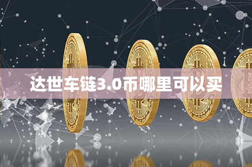 达世车链3.0币哪里可以买